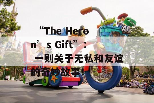  “The Heron’s Gift”： 一则关于无私和友谊的奇妙故事！