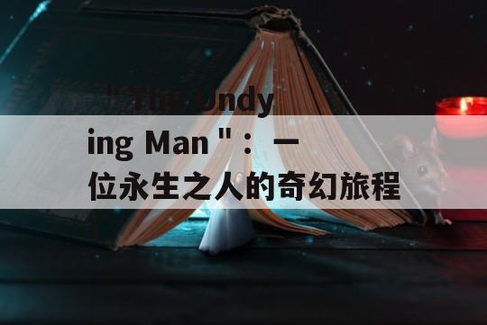  ＂The Undying Man＂：一位永生之人的奇幻旅程！