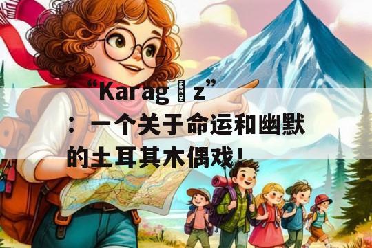  “Karagöz”：一个关于命运和幽默的土耳其木偶戏！